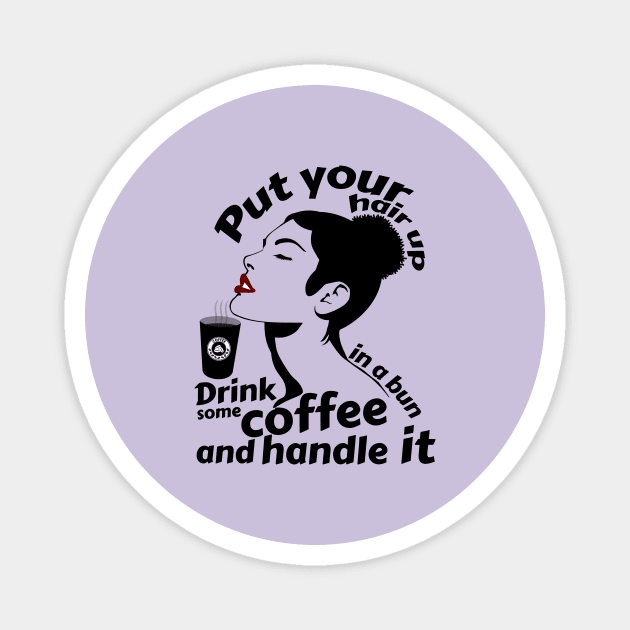 Put your hair up in a bun drink some coffee and handle it Magnet by Storfa101